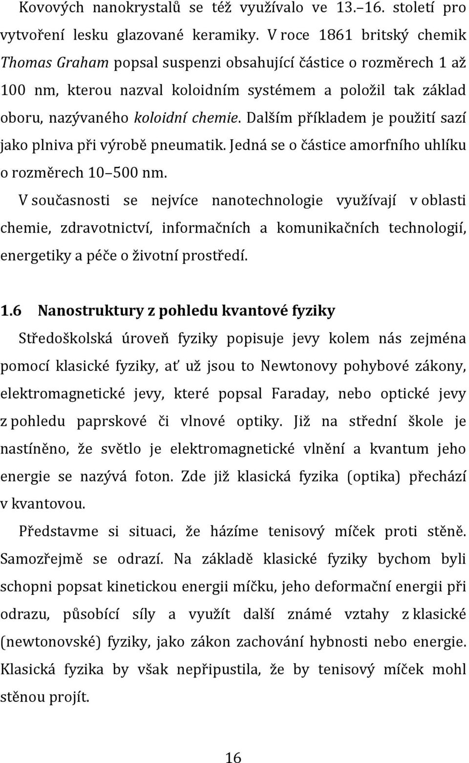 Dalším příkladem je použití sazí jako plniva při výrobě pneumatik. Jedná se o částice amorfního uhlíku o rozměrech 10 500 nm.