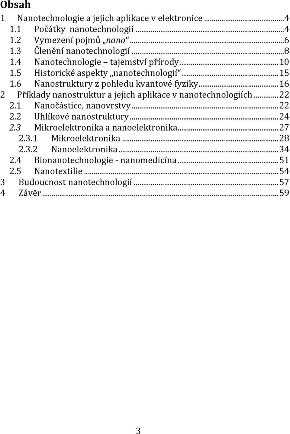 .. 16 2 Příklady nanostruktur a jejich aplikace v nanotechnologiích... 22 2.1 Nanočástice, nanovrstvy... 22 2.2 Uhlíkové nanostruktury... 24 2.