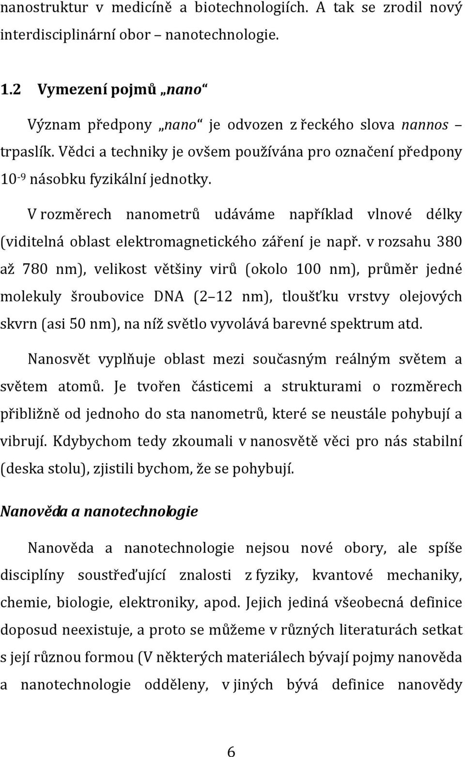 v rozsahu 380 až 780 nm), velikost většiny virů (okolo 100 nm), průměr jedné molekuly šroubovice DNA (2 12 nm), tloušťku vrstvy olejových skvrn (asi 50 nm), na níž světlo vyvolává barevné spektrum