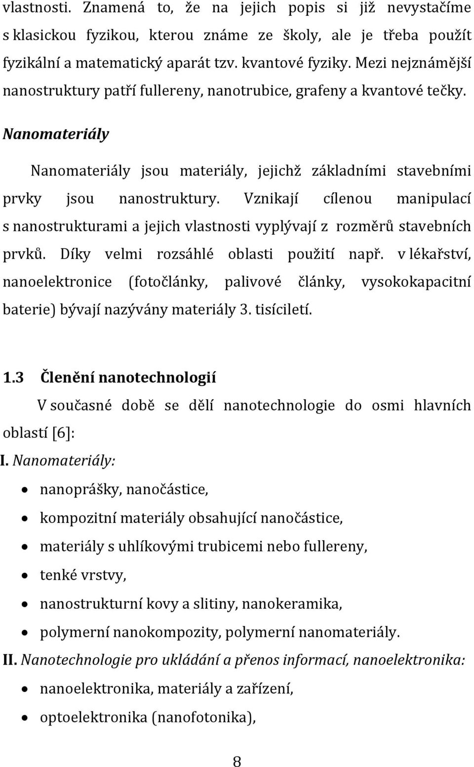 Vznikají cílenou manipulací s nanostrukturami a jejich vlastnosti vyplývají z rozměrů stavebních prvků. Díky velmi rozsáhlé oblasti použití např.