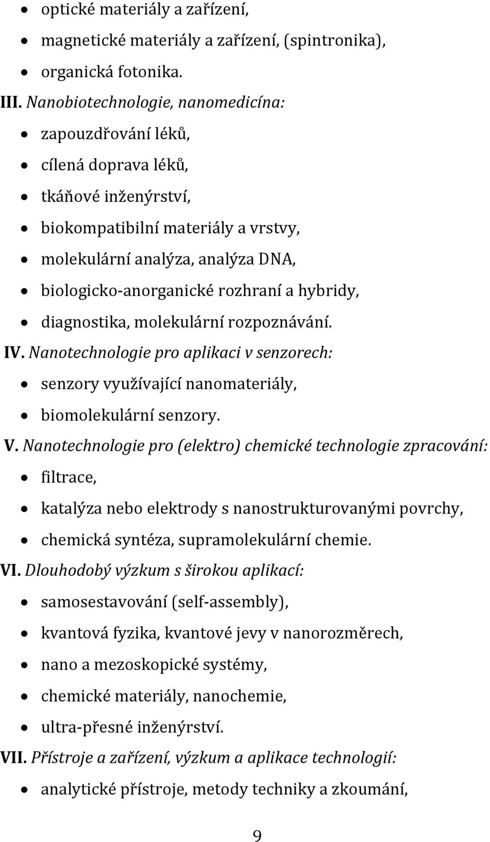 hybridy, diagnostika, molekulární rozpoznávání. IV. Nanotechnologie pro aplikaci v senzorech: senzory využívající nanomateriály, biomolekulární senzory. V.