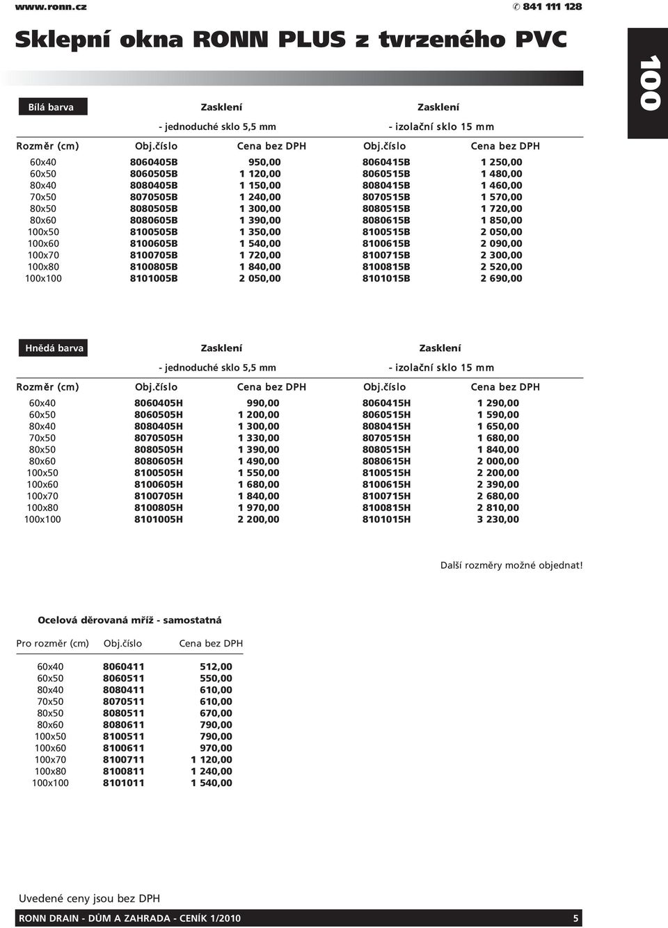 1 300,00 8080515B 1 720,00 80x60 8080605B 1 390,00 8080615B 1 850,00 x50 8505B 1 350,00 8515B 2 050,00 x60 8605B 1 540,00 8615B 2 090,00 x70 8705B 1 720,00 8715B 2 300,00 x80 8805B 1 840,00 8815B 2