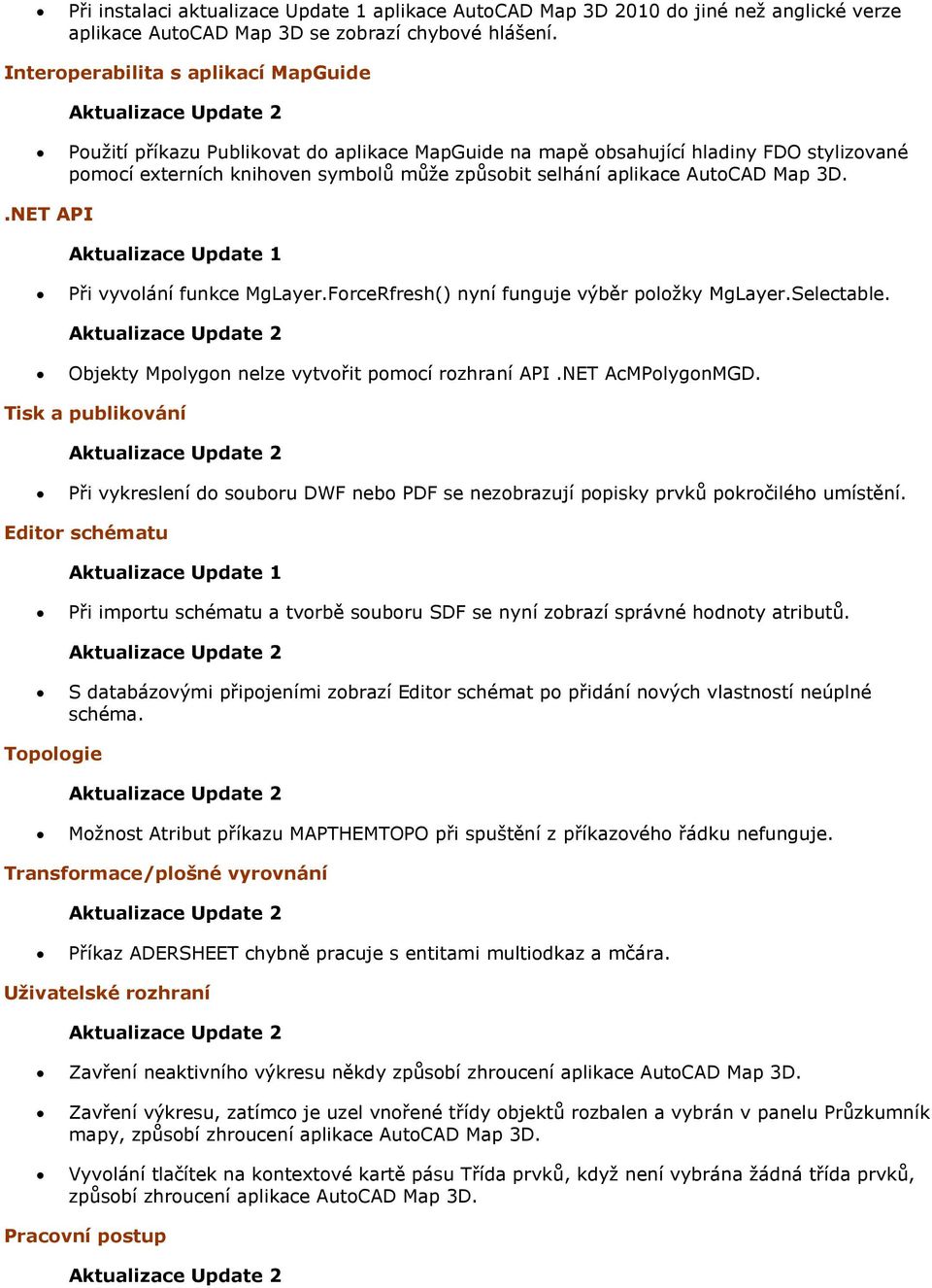 AutoCAD Map 3D..NET API Při vyvolání funkce MgLayer.ForceRfresh() nyní funguje výběr poloţky MgLayer.Selectable. Objekty Mpolygon nelze vytvořit pomocí rozhraní API.NET AcMPolygonMGD.