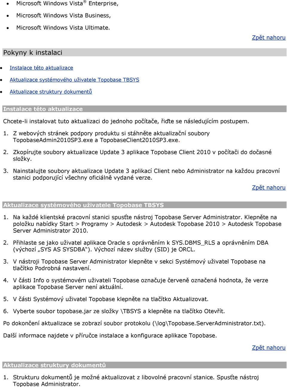 aktualizaci do jednoho počítače, řiďte se následujícím postupem. 1. Z webových stránek podpory produktu si stáhněte aktualizační soubory TopobaseAdmin2010SP3.exe a TopobaseClient2010SP3.exe. 2.