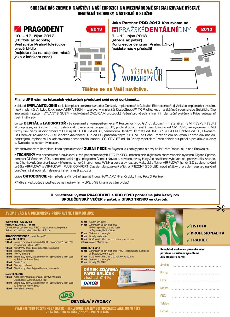 října 2013 (středa až pátek) Kongresové centrum Praha, (najdete nás v předsálí) JPS 2013 JPS Těšíme se na Vaši návštěvu. Firma JPS vám na letošních výstavách představí svůj nový sortiment.