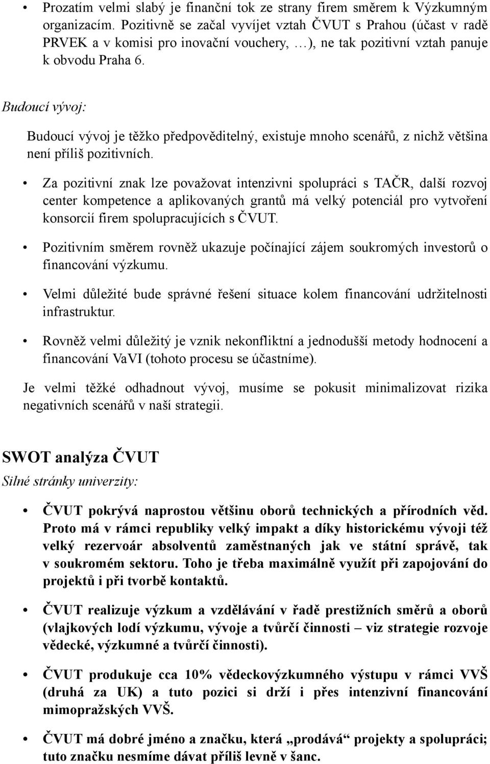 Budoucí vývoj: Budoucí vývoj je těžko předpověditelný, existuje mnoho scenářů, z nichž většina není příliš pozitivních.