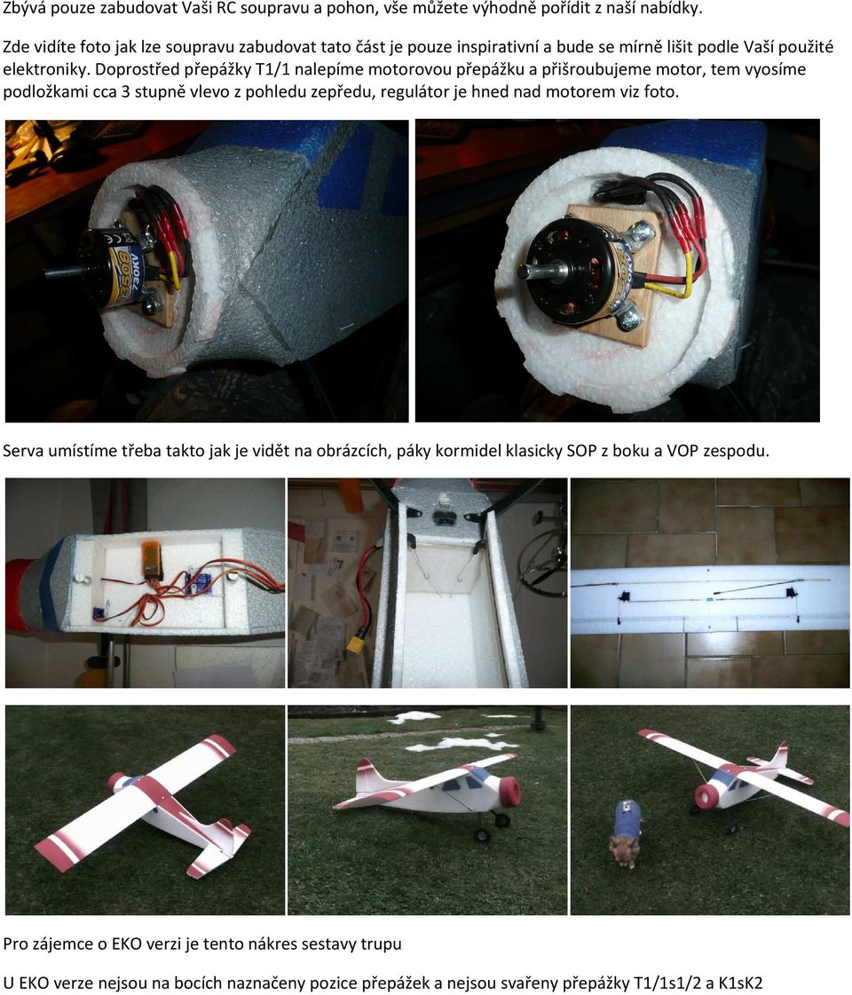 Doprostřed přepážky T1/1 nalepíme motorovou přepážku a přišroubujeme motor, tem vyosíme podložkami cca 3 stupně vlevo z pohledu zepředu, regulátor je hned nad