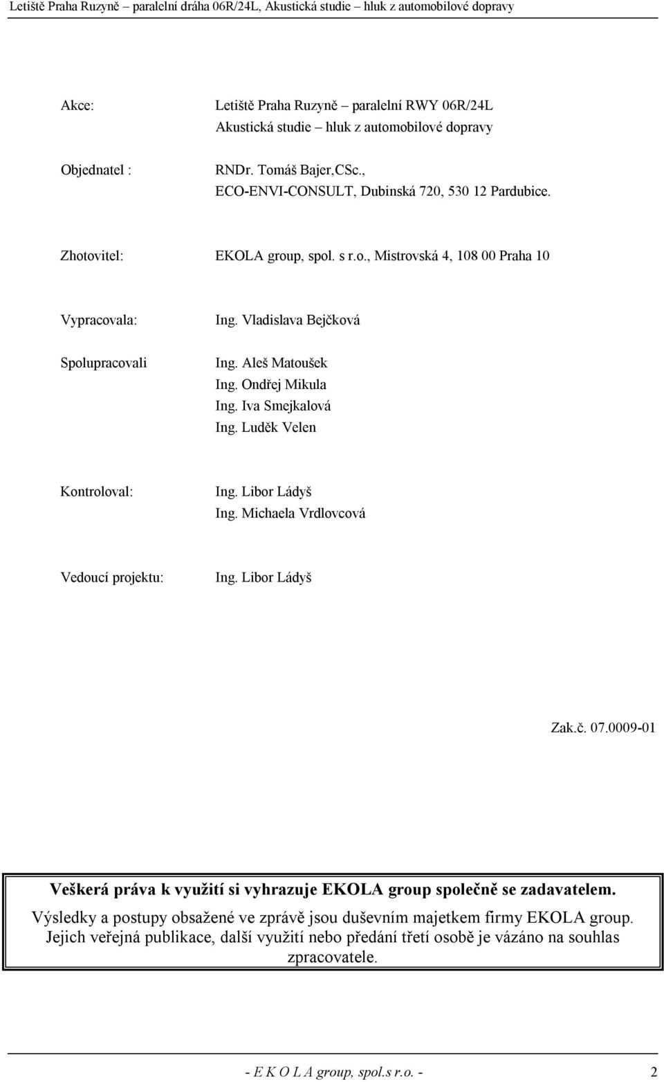 Luděk Velen Kontroloval: Ing. Libor Ládyš Ing. Michaela Vrdlovcová Vedoucí projektu: Ing. Libor Ládyš Zak.č. 07.0009-01 Veškerá práva k využití si vyhrazuje EKOLA group společně se zadavatelem.