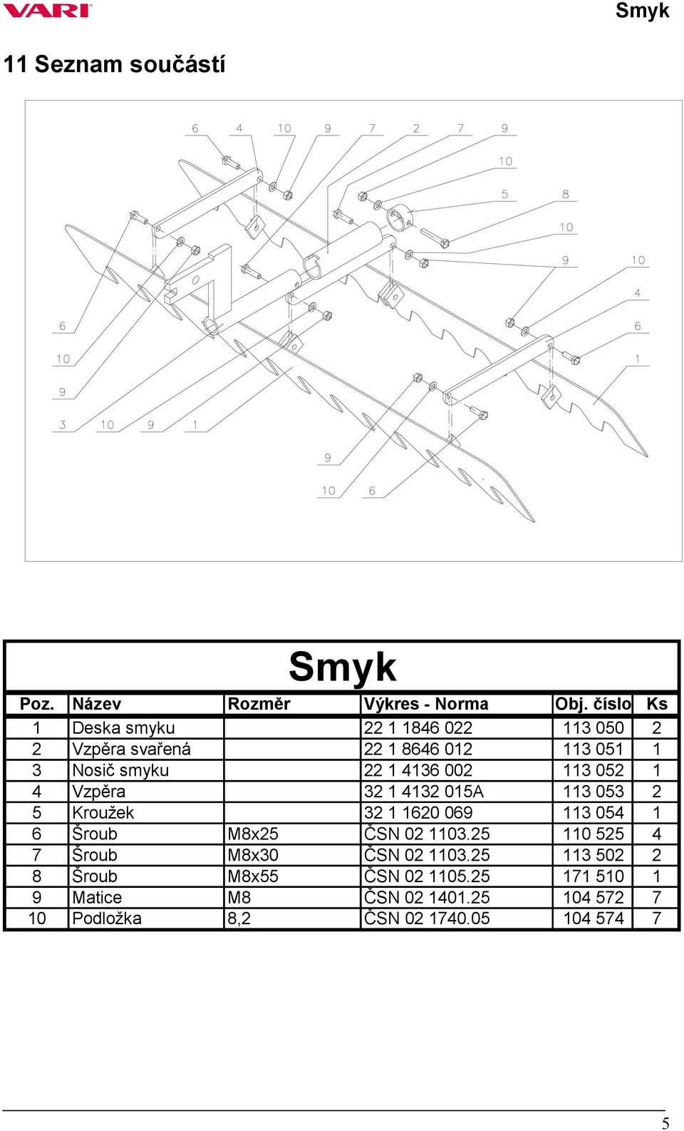 002 113 052 1 4 Vzpěra 32 1 4132 015A 113 053 2 5 Kroužek 32 1 1620 069 113 054 1 6 Šroub M8x25 ČSN 02 1103.