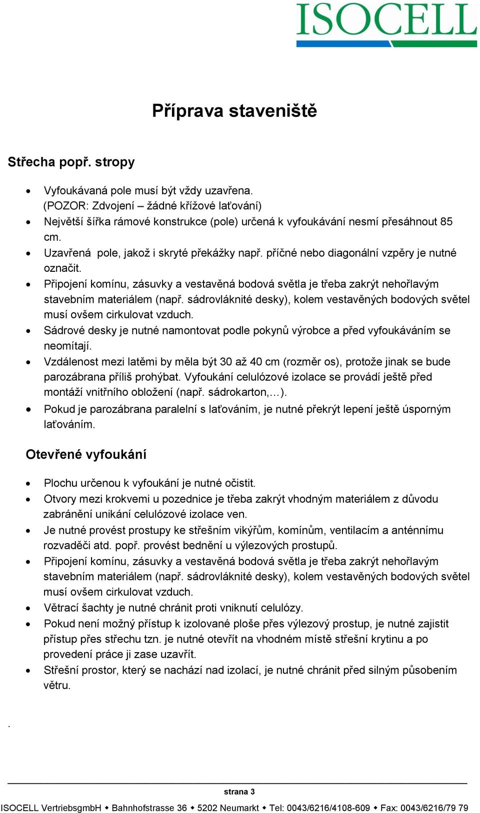 příčné nebo diagonální vzpěry je nutné označit. Připojení komínu, zásuvky a vestavěná bodová světla je třeba zakrýt nehořlavým stavebním materiálem (např.