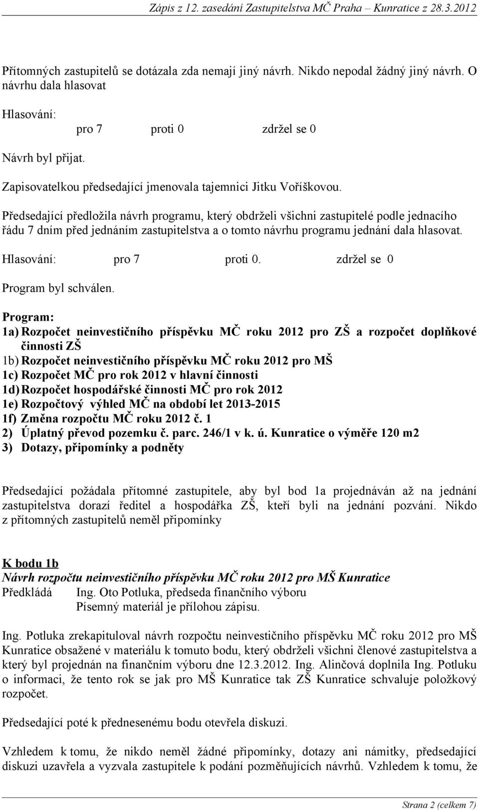 Předsedající předložila návrh programu, který obdrželi všichni zastupitelé podle jednacího řádu 7 dním před jednáním zastupitelstva a o tomto návrhu programu jednání dala hlasovat.