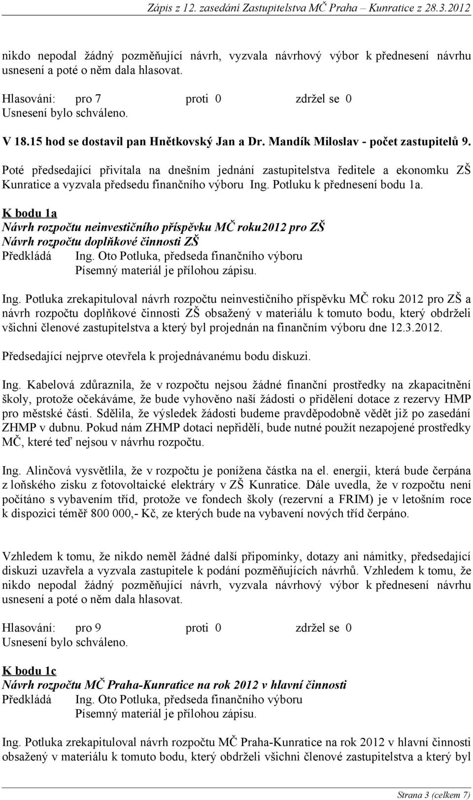 Poté předsedající přivítala na dnešním jednání zastupitelstva ředitele a ekonomku ZŠ Kunratice a vyzvala předsedu finančního výboru Ing. Potluku k přednesení bodu 1a.