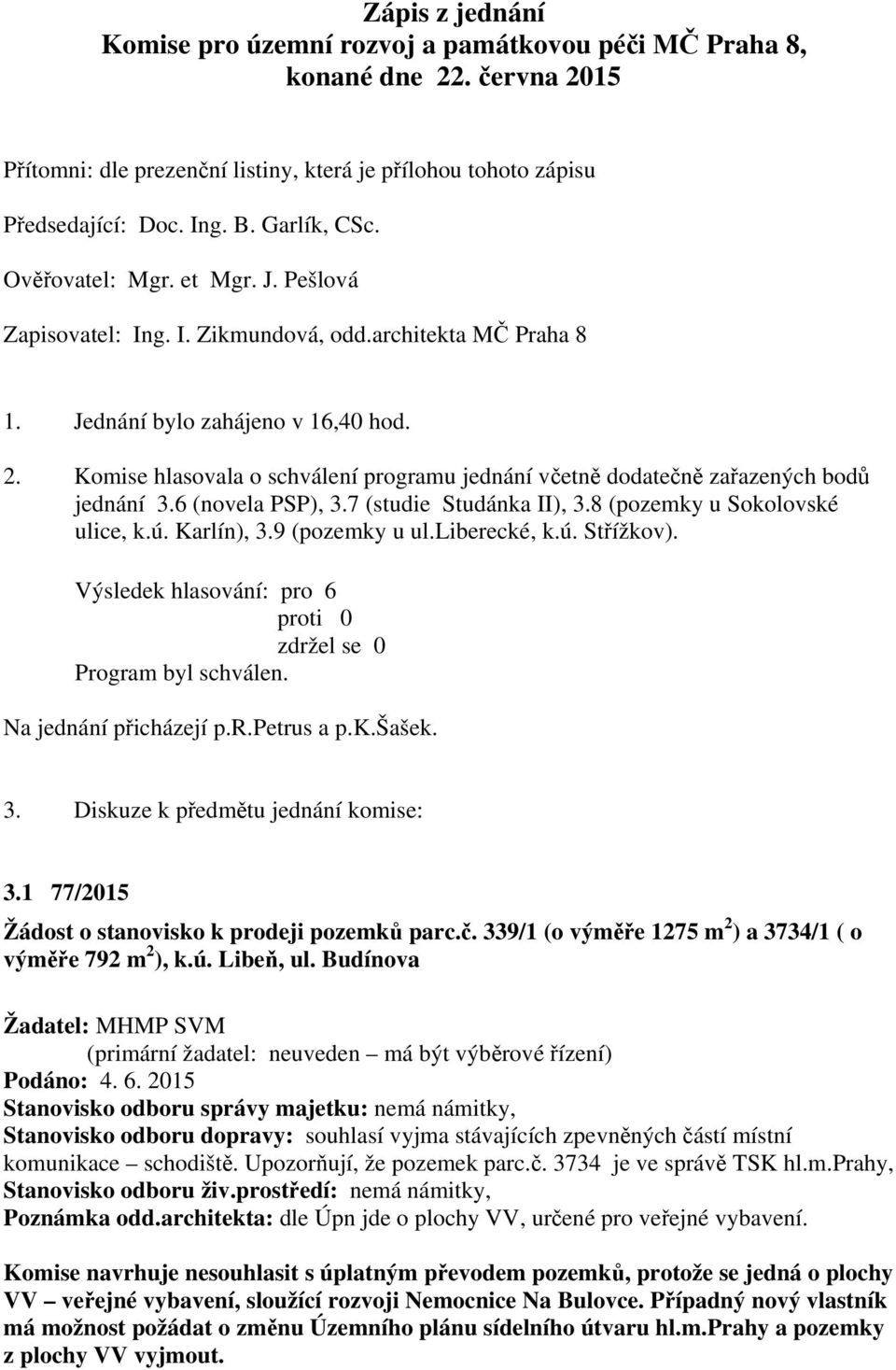 Komise hlasovala o schválení programu jednání včetně dodatečně zařazených bodů jednání 3.6 (novela PSP), 3.7 (studie Studánka II), 3.8 (pozemky u Sokolovské ulice, k.ú. Karlín), 3.9 (pozemky u ul.