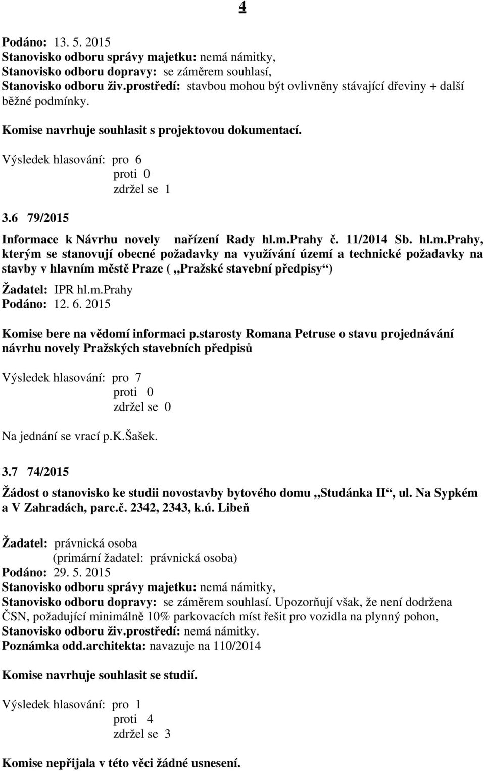 m.prahy Podáno: 12. 6. 2015 Komise bere na vědomí informaci p.starosty Romana Petruse o stavu projednávání návrhu novely Pražských stavebních předpisů Výsledek hlasování: pro 7 Na jednání se vrací p.