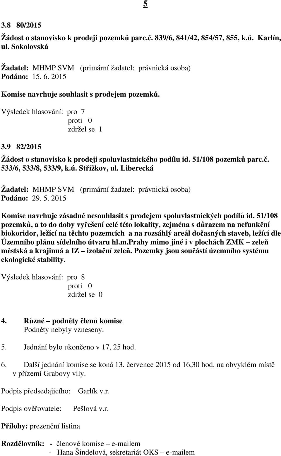 533/6, 533/8, 533/9, k.ú. Střížkov, ul. Liberecká (primární žadatel: právnická osoba) Podáno: 29. 5. 2015 Komise navrhuje zásadně nesouhlasit s prodejem spoluvlastnických podílů id.