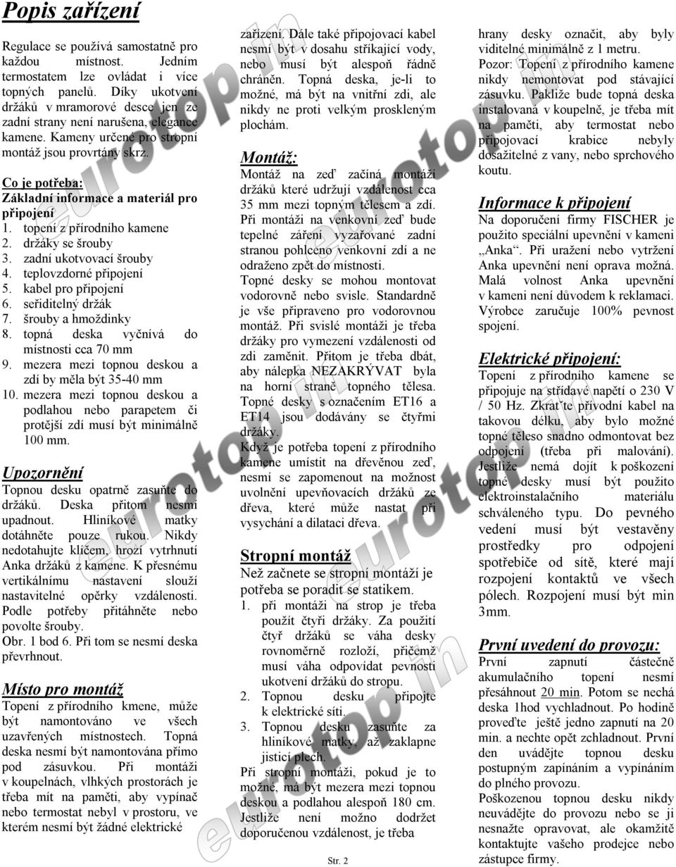 Co je potřeba: Základní informace a materiál pro připojení 1. topení z přírodního kamene 2. držáky se šrouby 3. zadní ukotvovací šrouby 4. teplovzdorné připojení 5. kabel pro připojení 6.