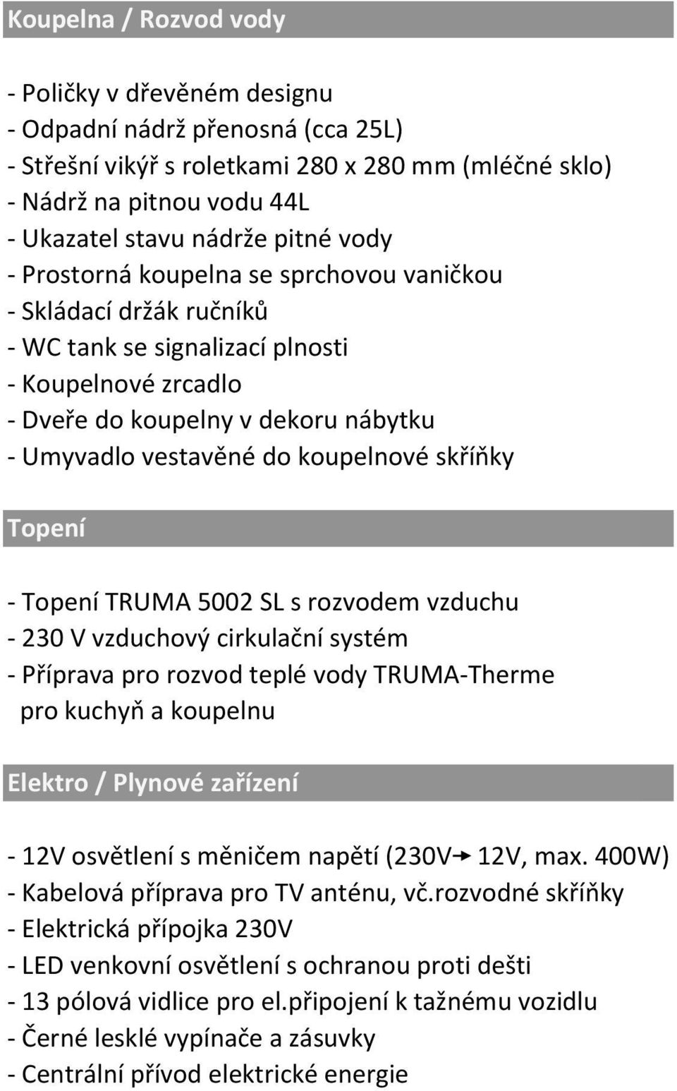 skříňky Topení - Topení TRUMA 5002 SL s rozvodem vzduchu - 230 V vzduchový cirkulační systém - Příprava pro rozvod teplé vody TRUMA-Therme pro kuchyň a koupelnu Elektro / Plynové zařízení - 12V