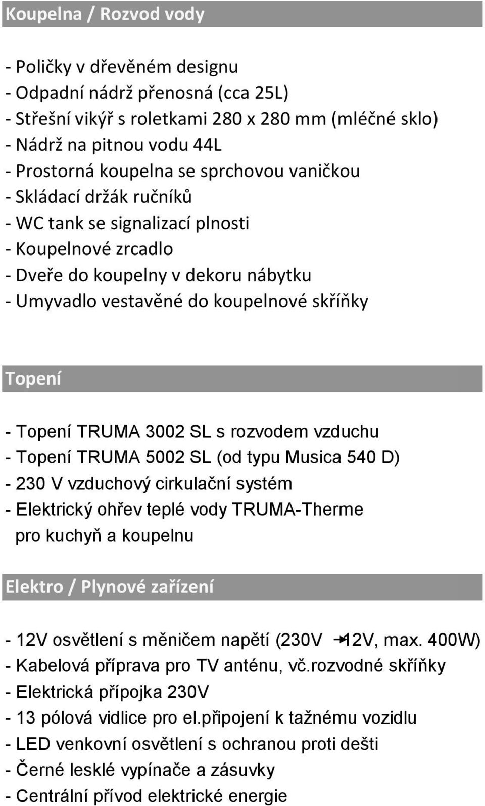 3002 SL s rozvodem vzduchu - Topení TRUMA 5002 SL (od typu Musica 540 D) - 230 V vzduchový cirkulační systém - Elektrický ohřev teplé vody TRUMA-Therme pro kuchyň a koupelnu Elektro / Plynové