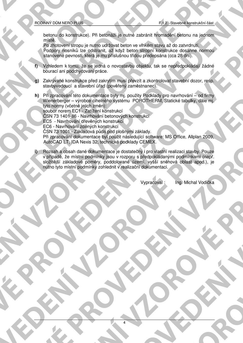 f) Vzhledem k tomu, že se jedná o novostavbu objektu, tak se nepředpokládají žádné bourací ani podchycovaní práce.