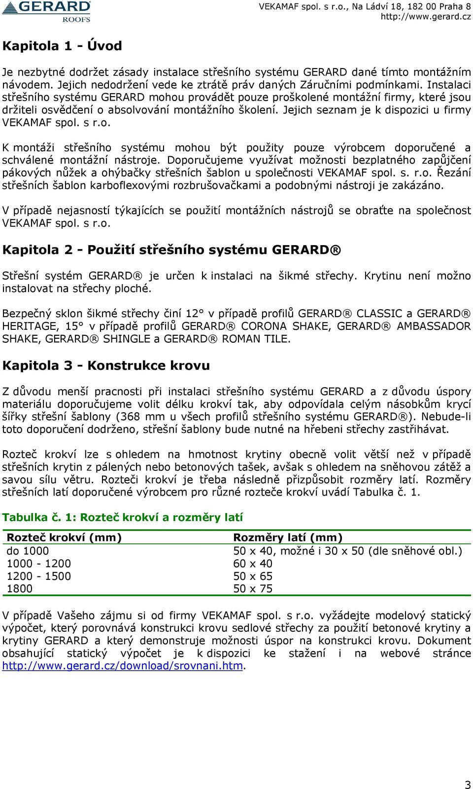 s r.o. K montáži střešního systému mohou být použity pouze výrobcem doporučené a schválené montážní nástroje.