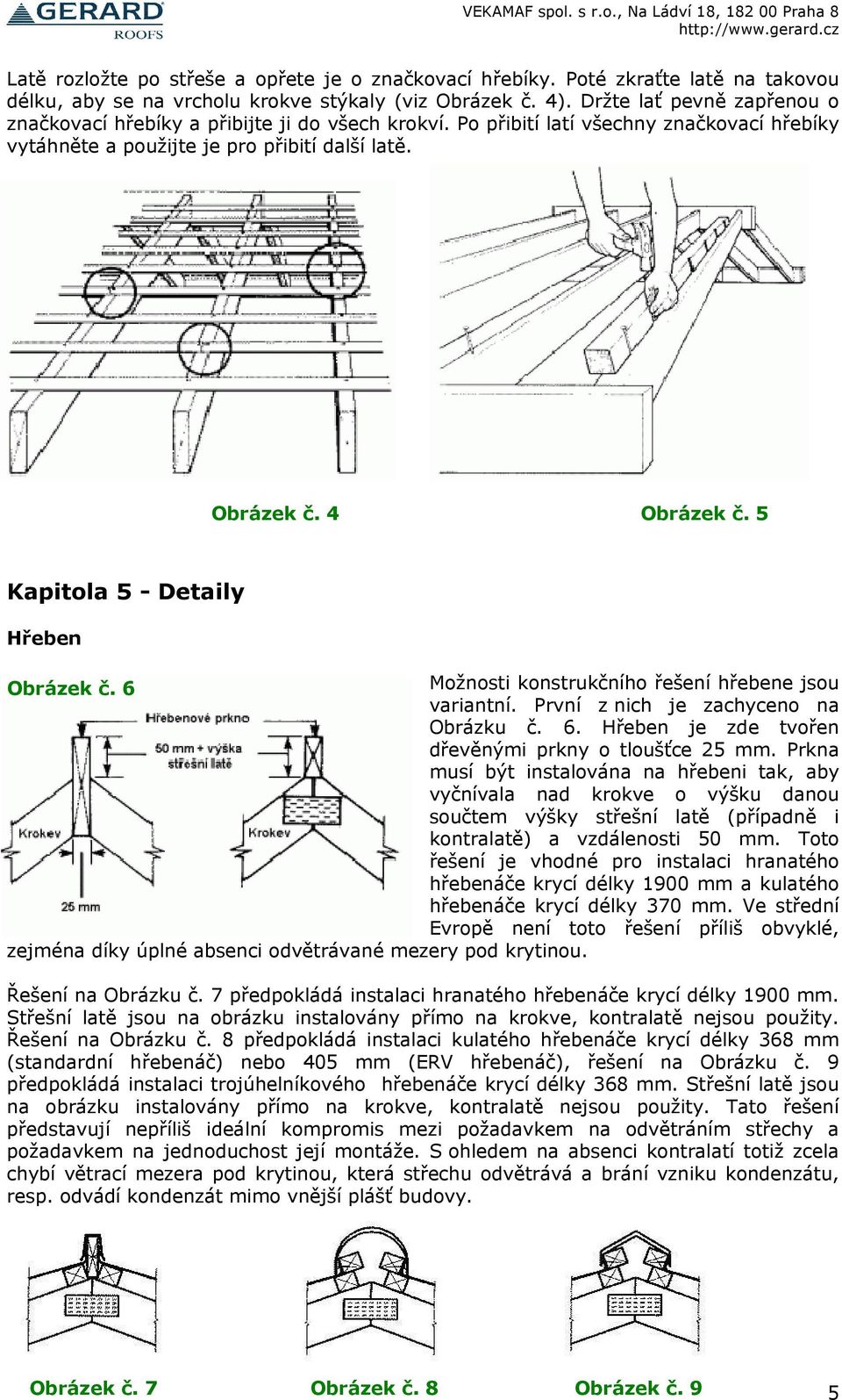 5 Kapitola 5 - Detaily Hřeben Obrázek č. 6 Možnosti konstrukčního řešení hřebene jsou variantní. První z nich je zachyceno na Obrázku č. 6. Hřeben je zde tvořen dřevěnými prkny o tloušťce 25 mm.