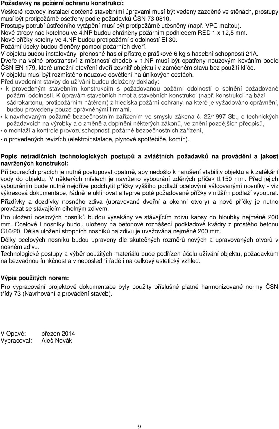 NP budou protipožární s odolností EI 30. Požární úseky budou členěny pomocí požárních dveří. V objektu budou instalovány přenosné hasicí přístroje práškové 6 kg s hasební schopností 21A.