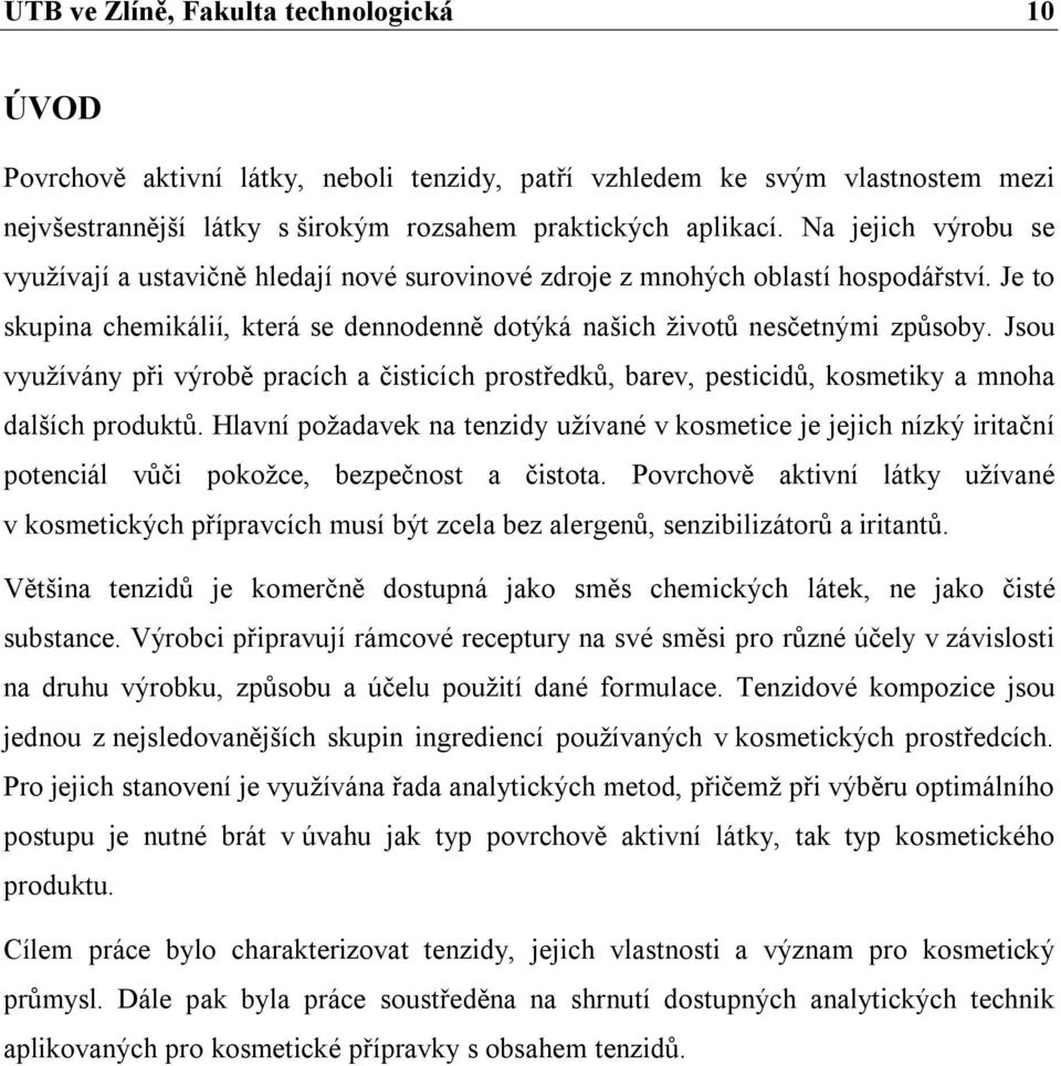 Jsou využívány při výrobě pracích a čisticích prostředků, barev, pesticidů, kosmetiky a mnoha dalších produktů.