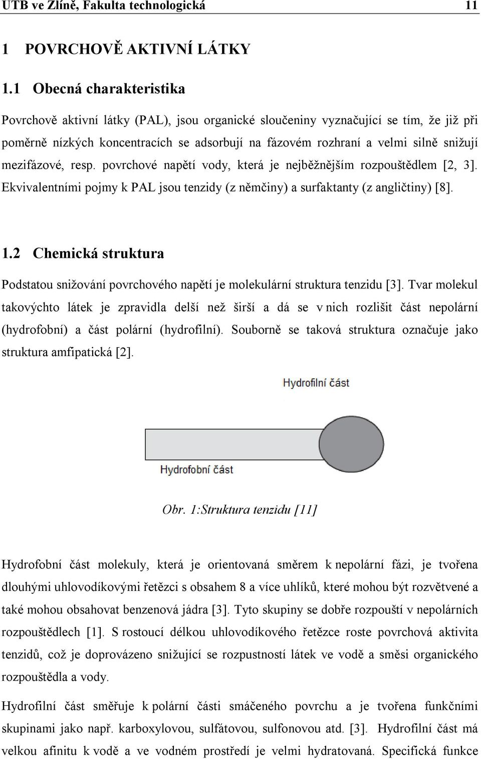 mezifázové, resp. povrchové napětí vody, která je nejběžnějším rozpouštědlem [2, 3]. Ekvivalentními pojmy k PAL jsou tenzidy (z němčiny) a surfaktanty (z angličtiny) [8]. 1.