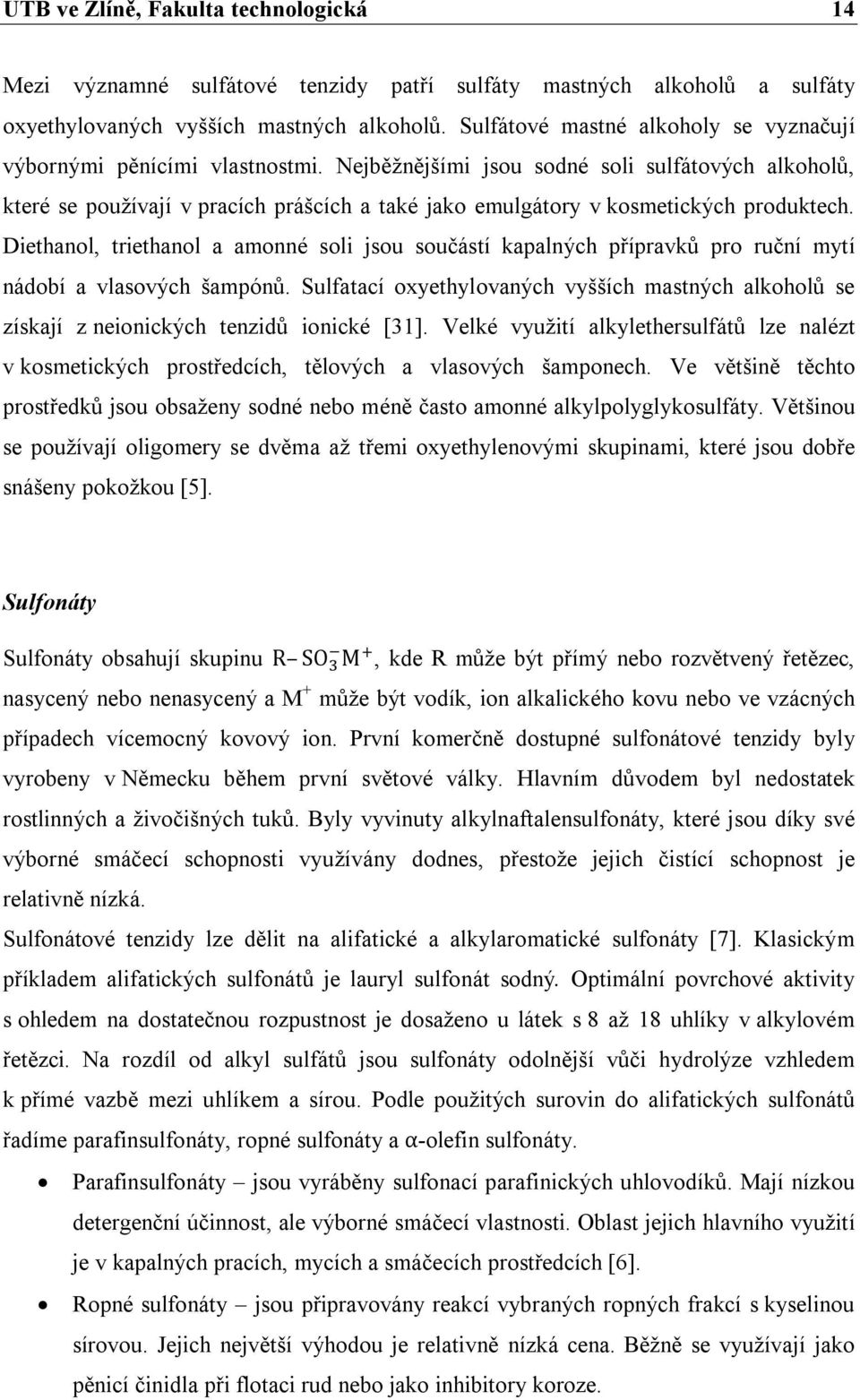 Nejběžnějšími jsou sodné soli sulfátových alkoholů, které se používají v pracích prášcích a také jako emulgátory v kosmetických produktech.