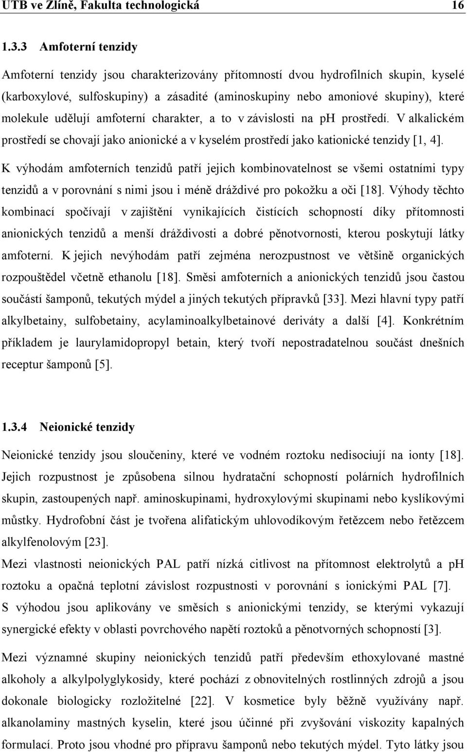 udělují amfoterní charakter, a to v závislosti na ph prostředí. V alkalickém prostředí se chovají jako anionické a v kyselém prostředí jako kationické tenzidy [1, 4].