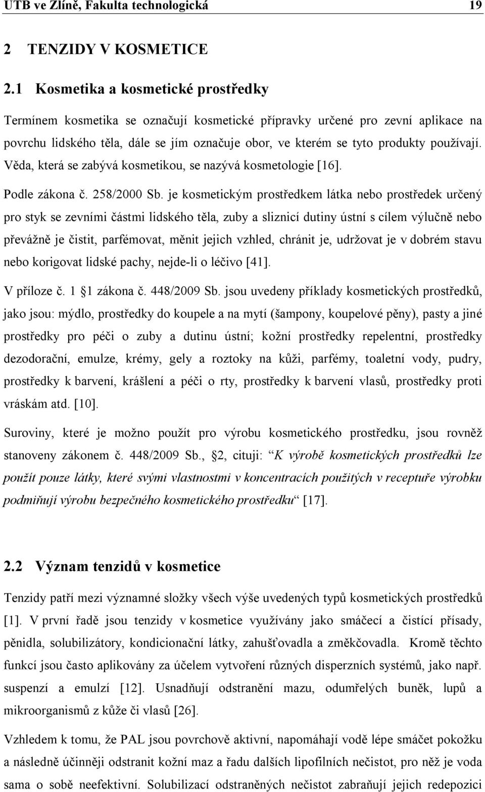 používají. Věda, která se zabývá kosmetikou, se nazývá kosmetologie [16]. Podle zákona č. 258/2000 Sb.