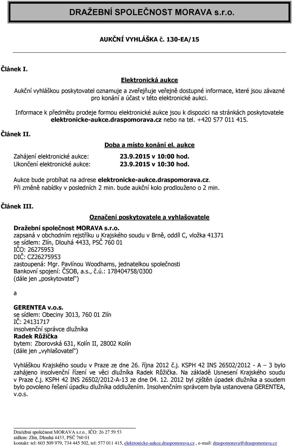 Informace k předmětu prodeje formou elektronické aukce jsou k dispozici na stránkách poskytovatele elektronicke-aukce.draspomorava.cz nebo na tel. +420 577 011 415. Článek II.