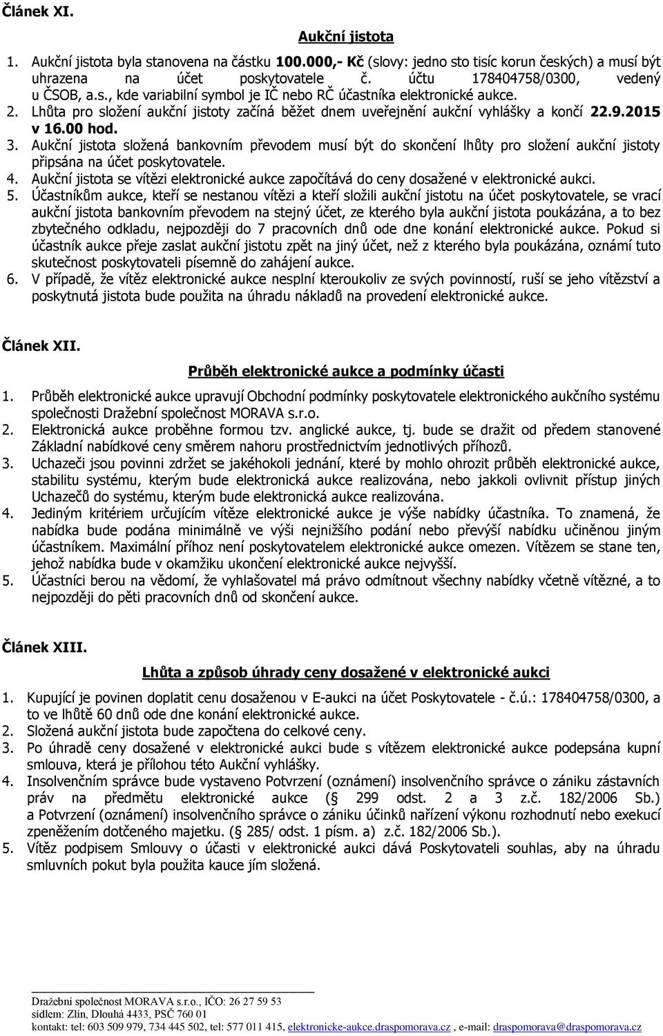 9.2015 v 16.00 hod. 3. Aukční jistota složená bankovním převodem musí být do skončení lhůty pro složení aukční jistoty připsána na účet poskytovatele. 4.