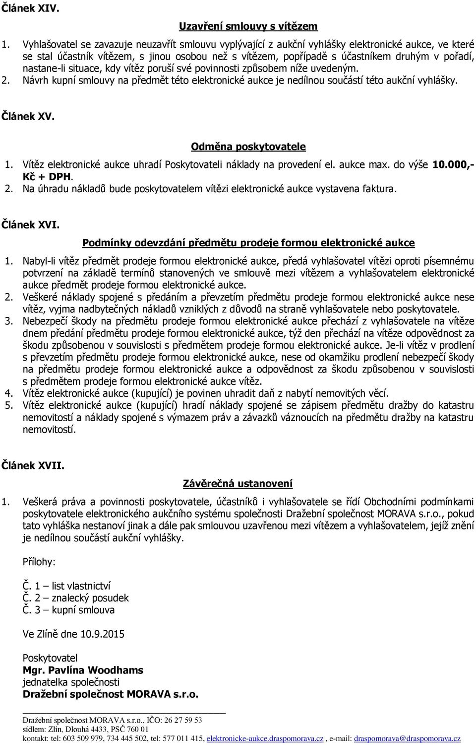 nastane-li situace, kdy vítěz poruší své povinnosti způsobem níže uvedeným. 2. Návrh kupní smlouvy na předmět této elektronické aukce je nedílnou součástí této aukční vyhlášky. Článek XV.