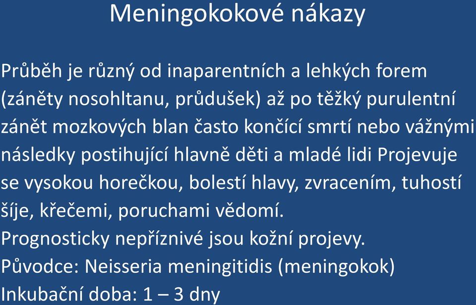 mladé lidi Projevuje se vysokou horečkou, bolestí hlavy, zvracením, tuhostí šíje, křečemi, poruchami vědomí.