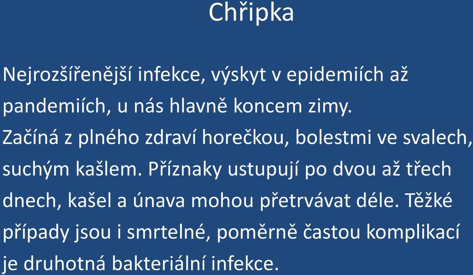 Příznaky ustupují po dvou až třech dnech, kašel a únava mohou přetrvávat déle.