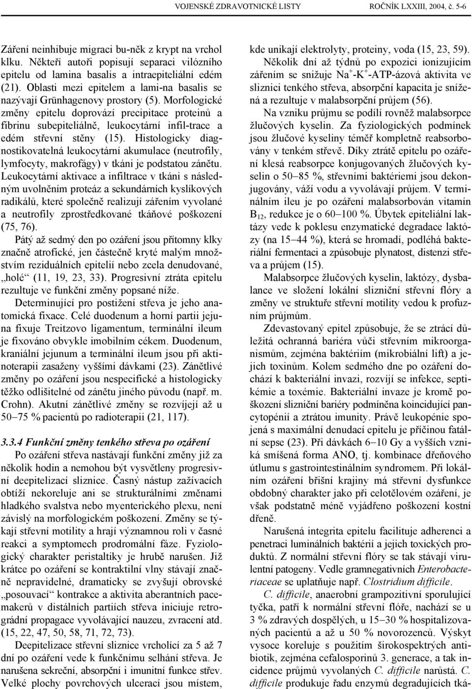 Morfologické změny epitelu doprovází precipitace proteinů a fibrinu subepiteliálně, leukocytární infil-trace a edém střevní stěny (15).