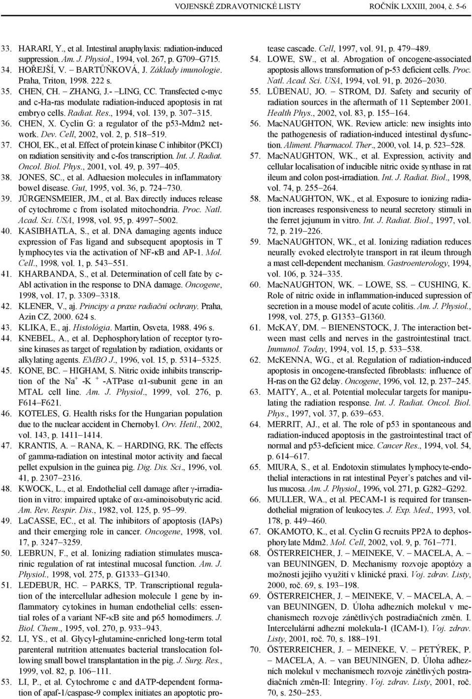 , 1994, vol. 139, p. 307 315. 36. CHEN, X. Cyclin G: a regulator of the p53-mdm2 network. Dev. Cell, 2002, vol. 2, p. 518 519. 37. CHOI, EK., et al.