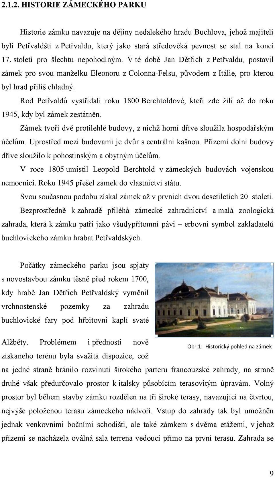 Rod Petřvaldů vystřídali roku 1800 Berchtoldové, kteří zde žili až do roku 1945, kdy byl zámek zestátněn. Zámek tvoří dvě protilehlé budovy, z nichž horní dříve sloužila hospodářským účelům.