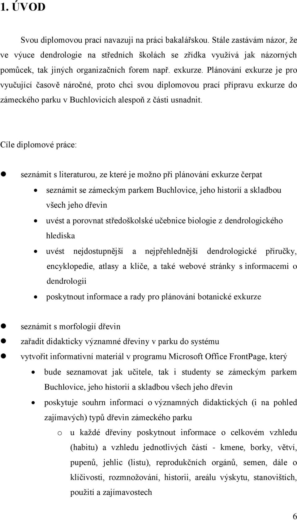 Plánování exkurze je pro vyučující časově náročné, proto chci svou diplomovou prací přípravu exkurze do zámeckého parku v Buchlovicích alespoň z části usnadnit.