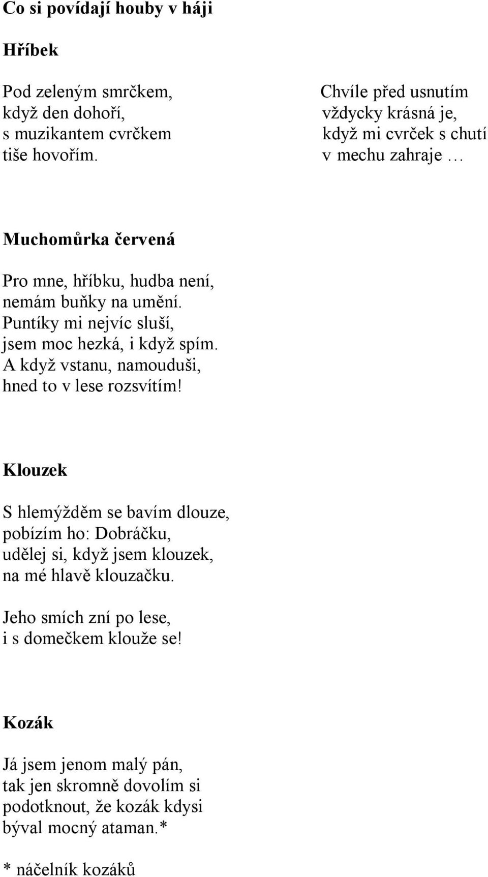 Puntíky mi nejvíc sluší, jsem moc hezká, i když spím. A když vstanu, namouduši, hned to v lese rozsvítím!