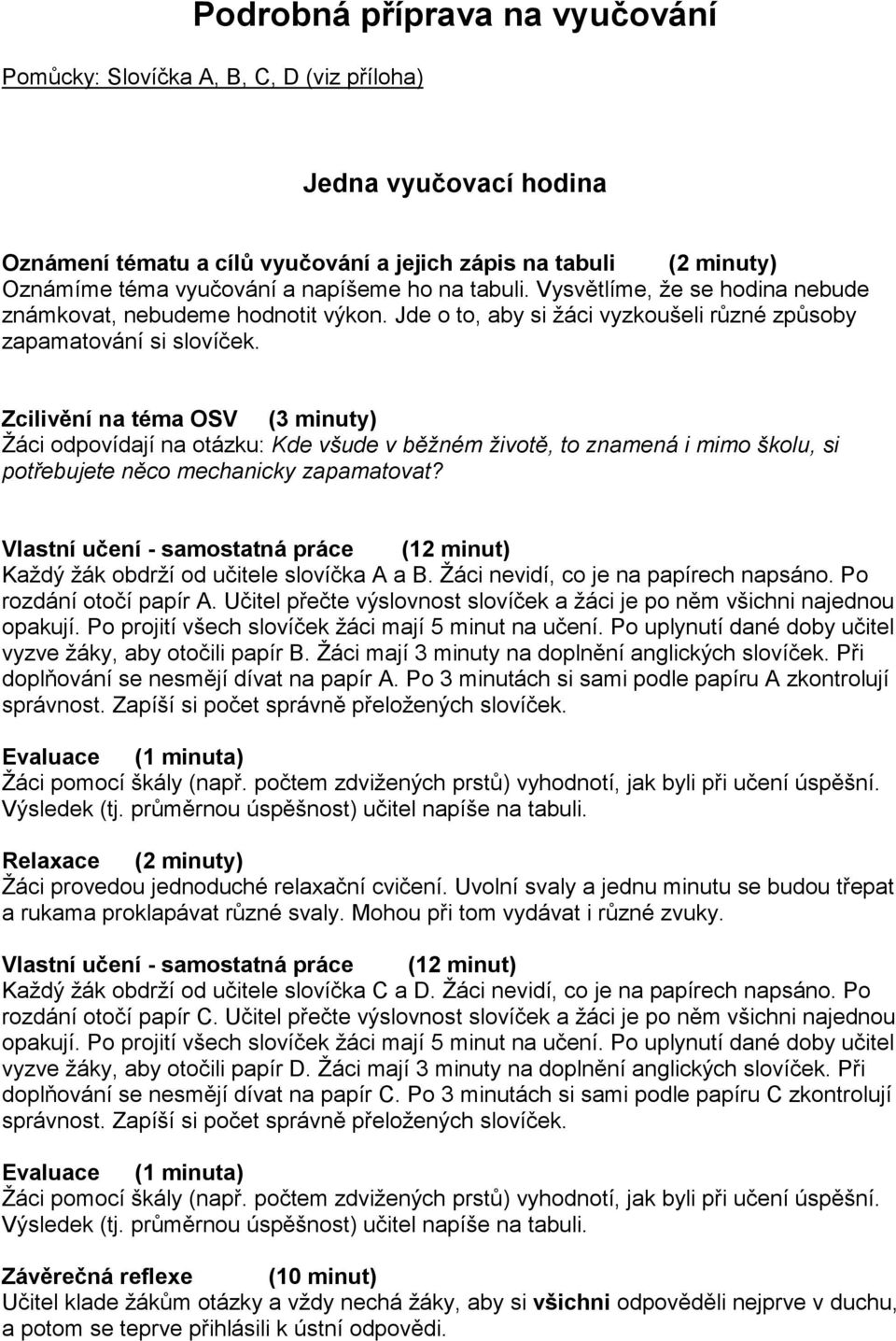 Zcilivění na téma OSV (3 minuty) Žáci odpovídají na otázku: Kde všude v běžném životě, to znamená i mimo školu, si potřebujete něco mechanicky zapamatovat?