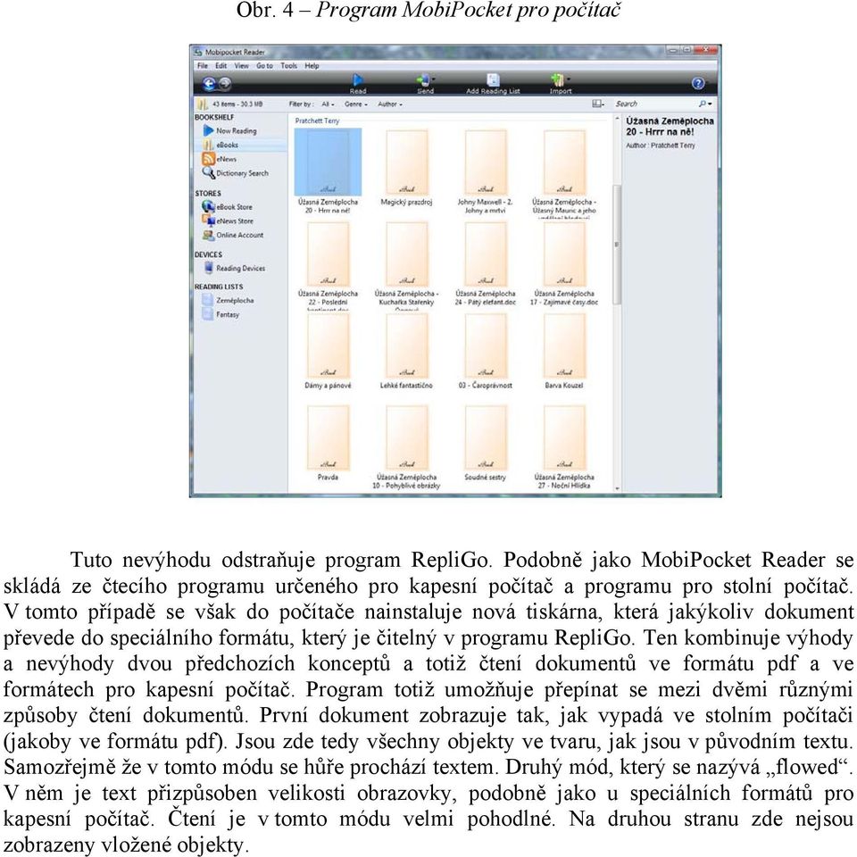 Ten kombinuje výhody a nevýhody dvou předchozích konceptů a totiž čtení dokumentů ve formátu pdf a ve formátech pro kapesní počítač.