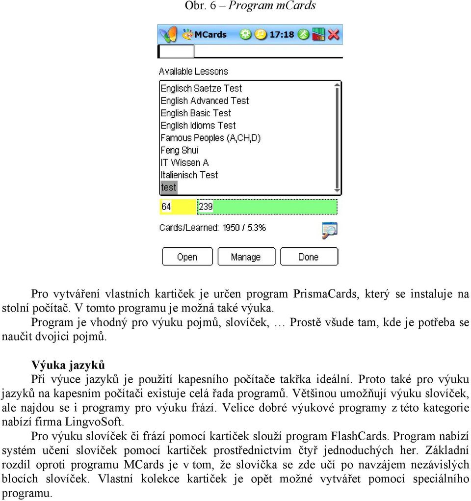 Proto také pro výuku jazyků na kapesním počítači existuje celá řada programů. Většinou umožňují výuku slovíček, ale najdou se i programy pro výuku frází.