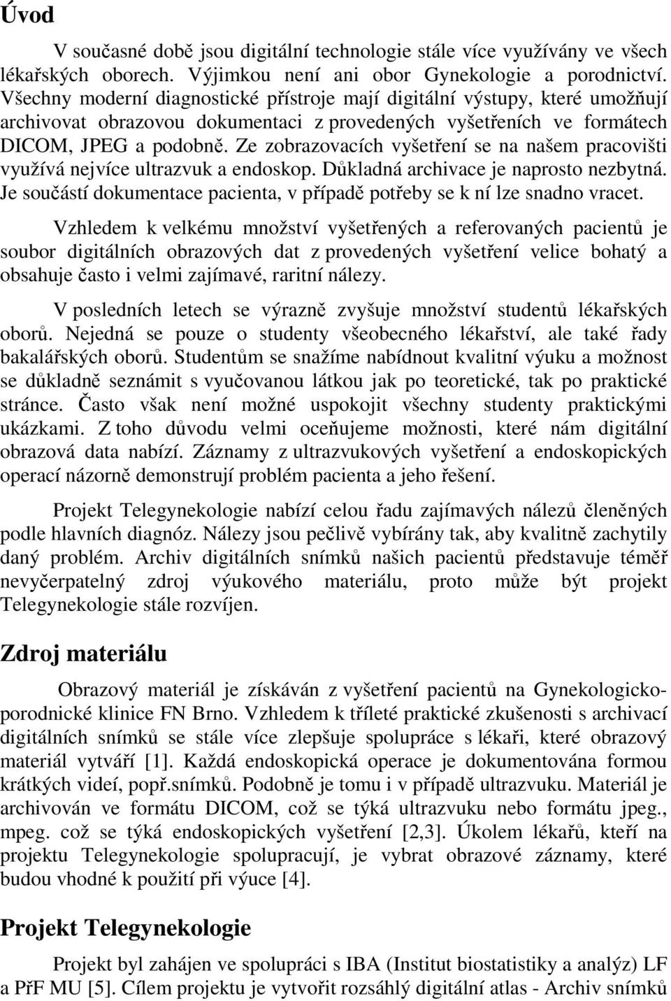 Ze zobrazovacích vyšetření se na našem pracovišti využívá nejvíce ultrazvuk a endoskop. Důkladná archivace je naprosto nezbytná.