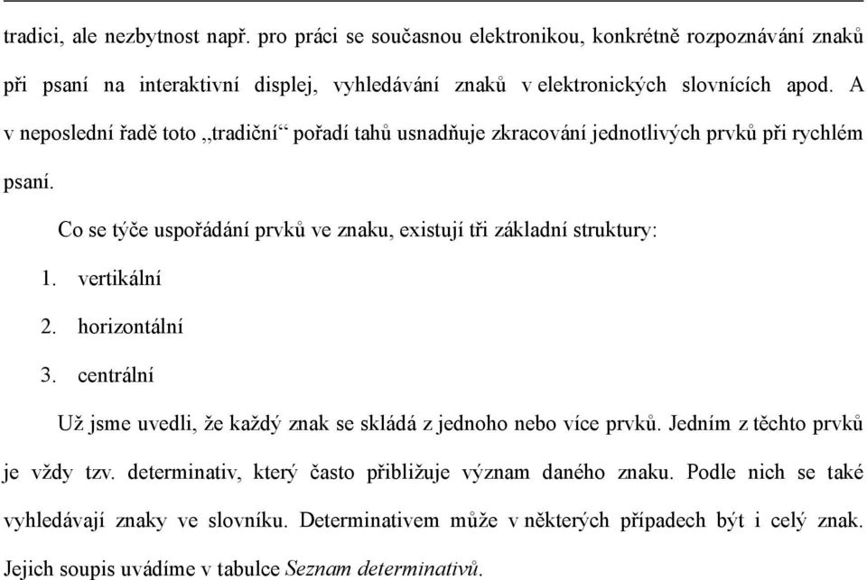 A v neposlední řadě toto tradiční pořadí tahů usnadňuje zkracování jednotlivých prvků při rychlém psaní. Co se týče uspořádání prvků ve znaku, existují tři základní struktury: 1.