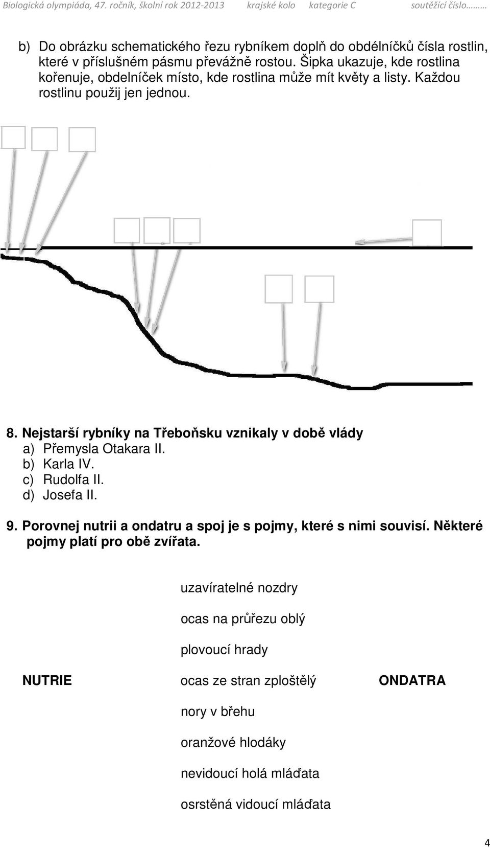 Nejstarší rybníky na Třeboňsku vznikaly v době vlády a) Přemysla Otakara II. b) Karla IV. c) Rudolfa II. d) Josefa II. 9.