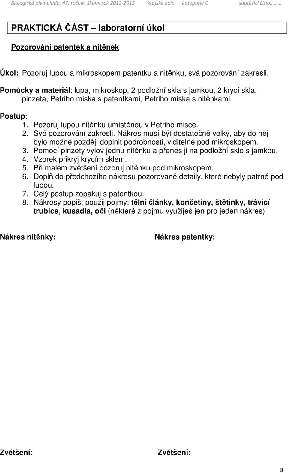 2. Své pozorování zakresli. Nákres musí být dostatečně velký, aby do něj bylo možné později doplnit podrobnosti, viditelné pod mikroskopem. 3.