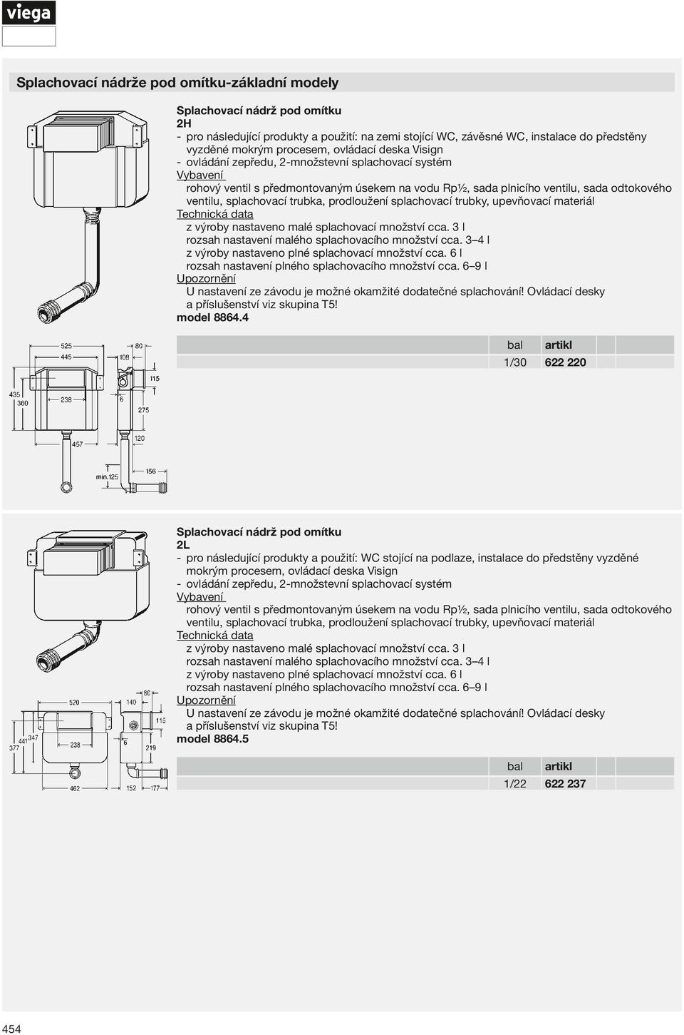 cca. 6 l model 8864.4 1/30 622 220 Splachovací nádrž pod omítku 2L pro následující produkty a použití: WC stojící na podlaze, instalace do předstěny vyzděné mokrým procesem,  cca. 6 l model 8864.5 1/22 622 237 454