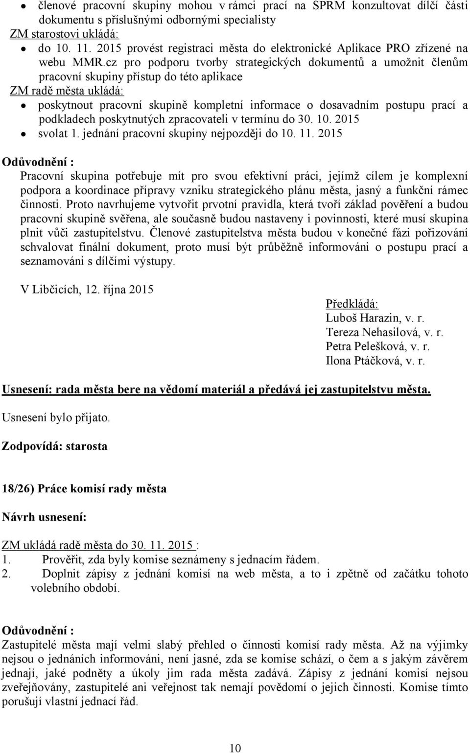 cz pro podporu tvorby strategických dokumentů a umožnit členům pracovní skupiny přístup do této aplikace ZM radě města ukládá: poskytnout pracovní skupině kompletní informace o dosavadním postupu